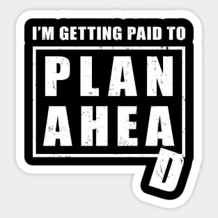 I'm Getting Paid to Plan Ahead Sticker